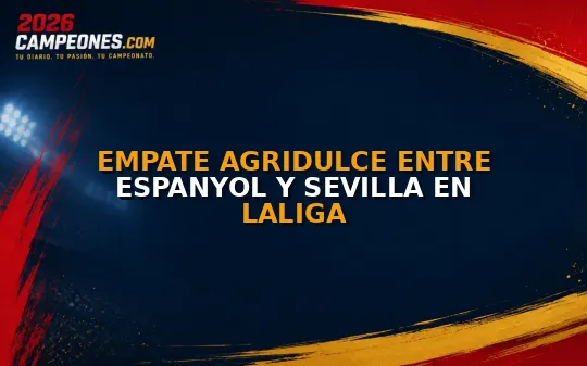 Empate agridulce entre Espanyol y Sevilla en LaLiga