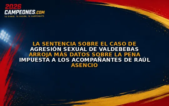 La sentencia sobre el caso de agresión sexual de Valdebebas arroja más datos sobre la pena impuesta a los acompañantes de Raúl Asencio