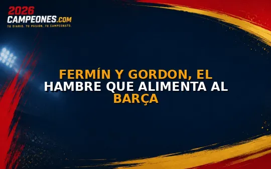 Fermín y Gordon, el hambre que alimenta al Barça