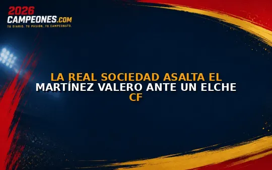 La Real Sociedad asalta el Martínez Valero ante un Elche CF