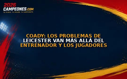 Coady: Los problemas de Leicester van más allá del entrenador y los jugadores