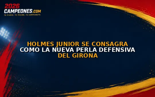 Holmes Junior se consagra como la nueva perla defensiva del Girona