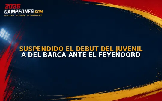 Suspendido el debut del Juvenil A del Barça ante el Feyenoord
