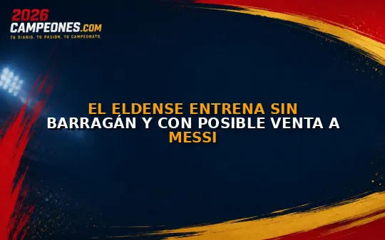 El Eldense entrena sin Barragán y con posible venta a Messi