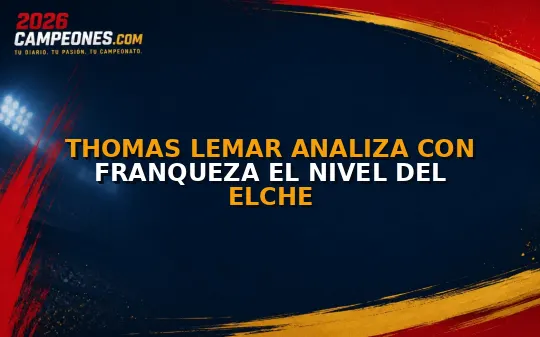 Thomas Lemar analiza con franqueza el nivel del Elche