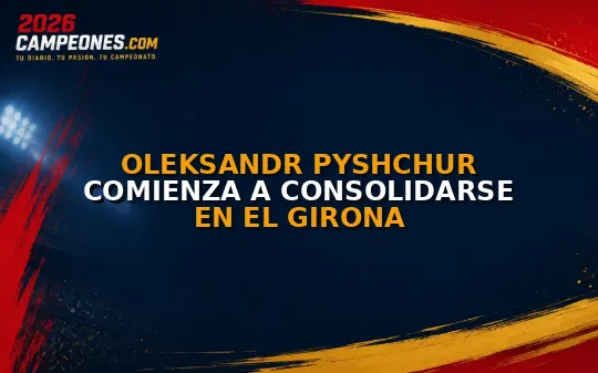 Oleksandr Pyshchur comienza a consolidarse en el Girona