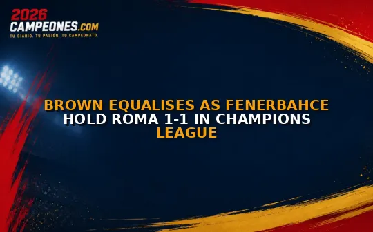 Brown equalises as Fenerbahce hold Roma 1-1 in Champions League