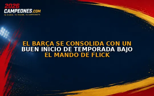 El Barça se consolida con un buen inicio de temporada bajo el mando de Flick