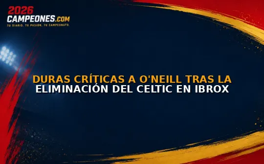 Duras críticas a O'Neill tras la eliminación del Celtic en Ibrox