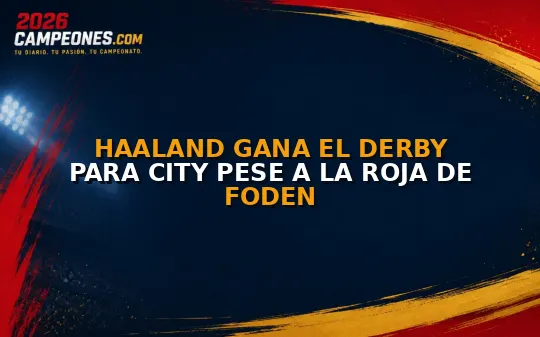 Haaland gana el derby para City pese a la roja de Foden