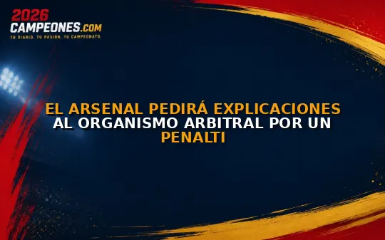 El Arsenal pedirá explicaciones al organismo arbitral por un penalti