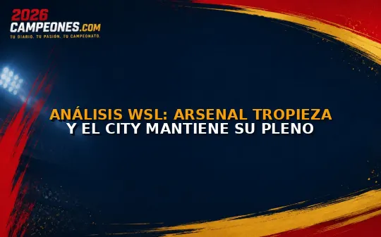Análisis WSL: Arsenal tropieza y el City mantiene su pleno