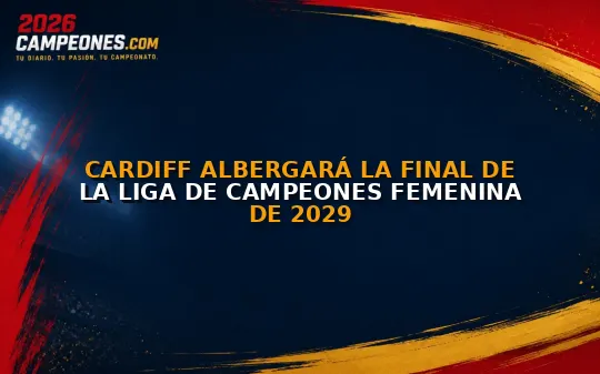 Cardiff albergará la final de la Liga de Campeones femenina de 2029