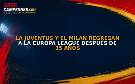 La Juventus y el Milan regresan a la Europa League después de 35 años