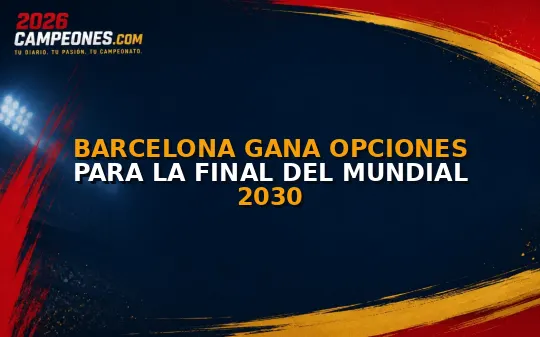 Barcelona gana opciones para la final del Mundial 2030