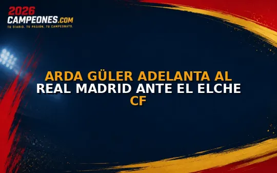 Arda Güler adelanta al Real Madrid ante el Elche CF