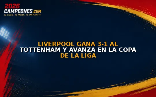 Liverpool gana 3-1 al Tottenham y avanza en la Copa de la Liga