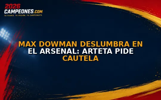 Max Dowman deslumbra en el Arsenal: Arteta pide cautela
