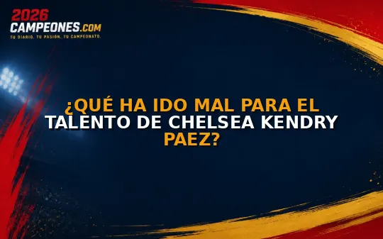 ¿Qué ha ido mal para el talento de Chelsea Kendry Paez?