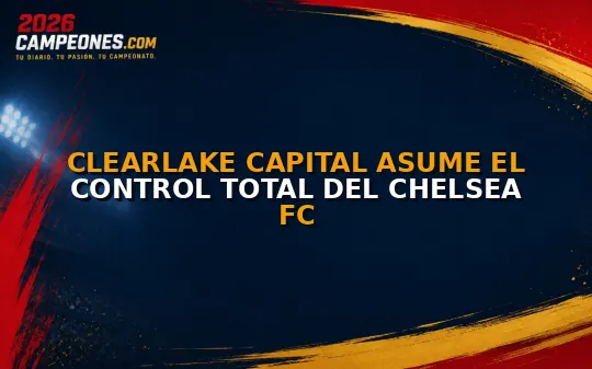 Clearlake Capital asume el control total del Chelsea FC