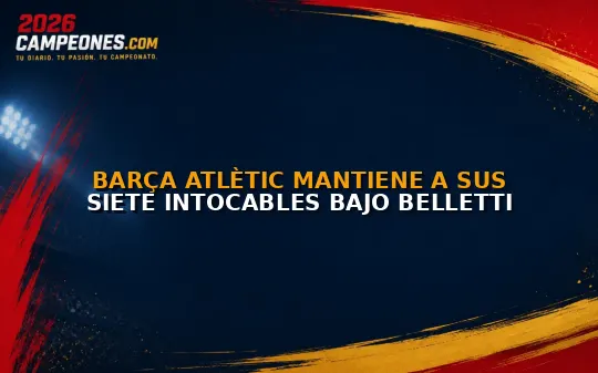Barça Atlètic mantiene a sus siete intocables bajo Belletti