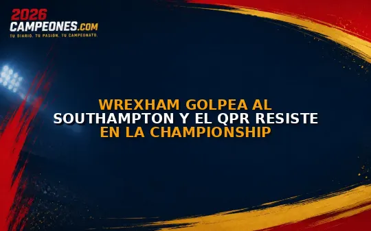 Wrexham golpea al Southampton y el QPR resiste en la Championship