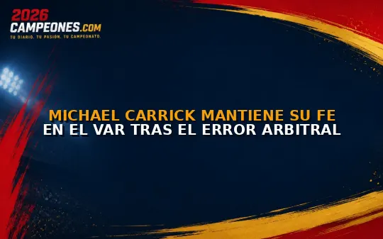 Michael Carrick mantiene su fe en el VAR tras el error arbitral