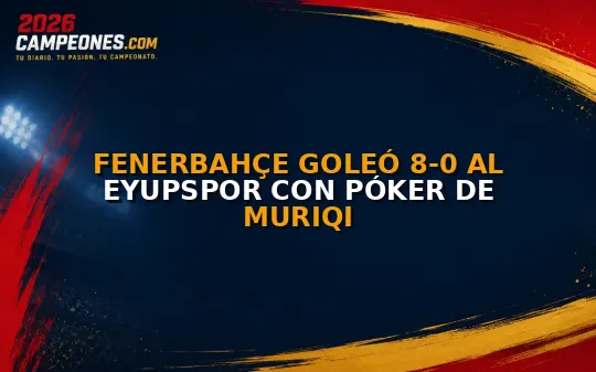 Fenerbahçe goleó 8-0 al Eyupspor con póker de Muriqi