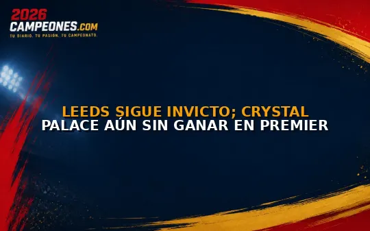 Leeds sigue invicto; Crystal Palace aún sin ganar en Premier
