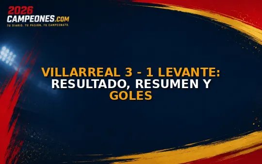 Villarreal 3 - 1 Levante: resultado, resumen y goles