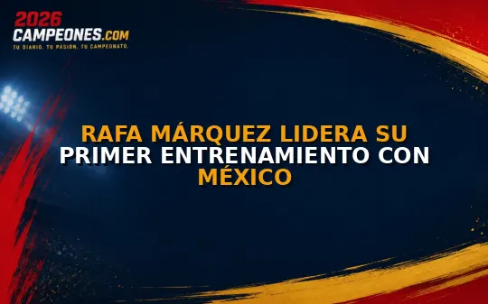 Rafa Márquez lidera su primer entrenamiento con México