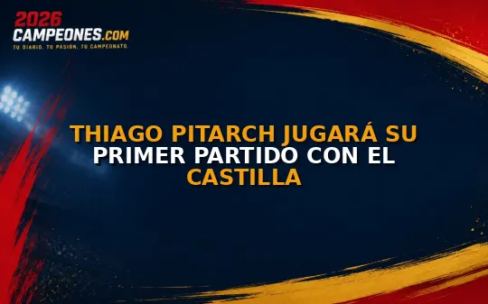 Thiago Pitarch jugará su primer partido con el Castilla