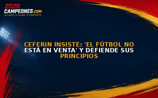 Ceferin insiste: 'El fútbol no está en venta' y defiende sus principios