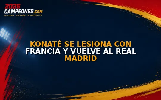 Konaté se lesiona con Francia y vuelve al Real Madrid