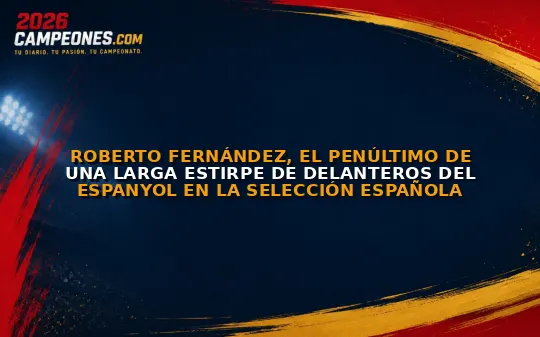 Roberto Fernández, el penúltimo de una larga estirpe de delanteros del Espanyol en la selección española
