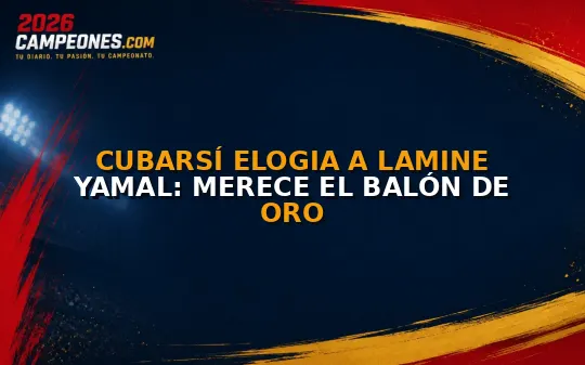 Cubarsí elogia a Lamine Yamal: merece el Balón de Oro