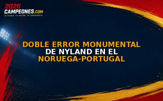 Doble error monumental de Nyland en el Noruega-Portugal